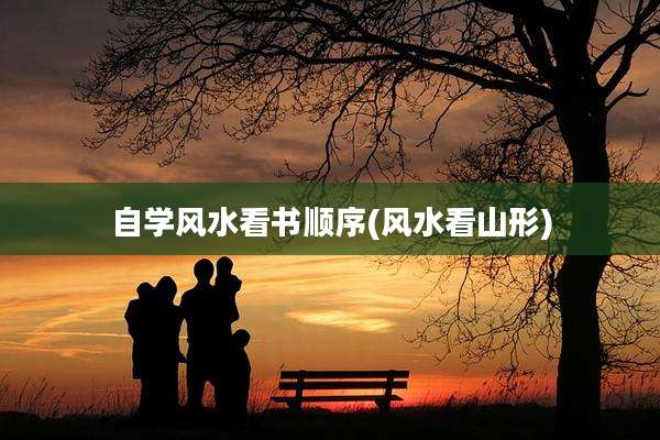 自学风水看书顺序(风水看山形)