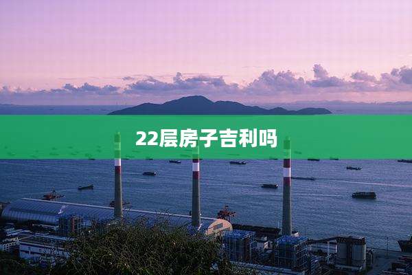 22层房子吉利吗