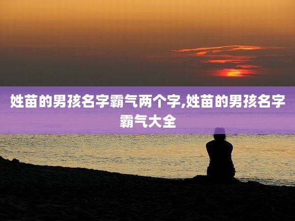 姓苗的男孩名字霸气两个字,姓苗的男孩名字霸气大全