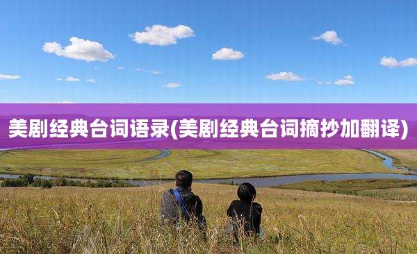 美剧经典台词语录(美剧经典台词摘抄加翻译)