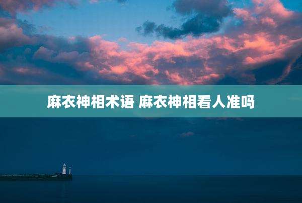 麻衣神相术语 麻衣神相看人准吗