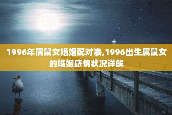 1996年属鼠女婚姻配对表,1996出生属鼠女的婚姻感情状况详解