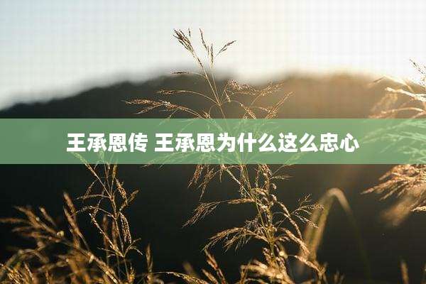 王承恩传 王承恩为什么这么忠心