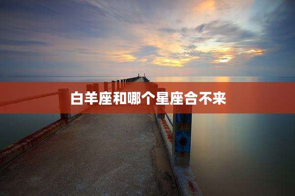 白羊座和哪个星座合不来