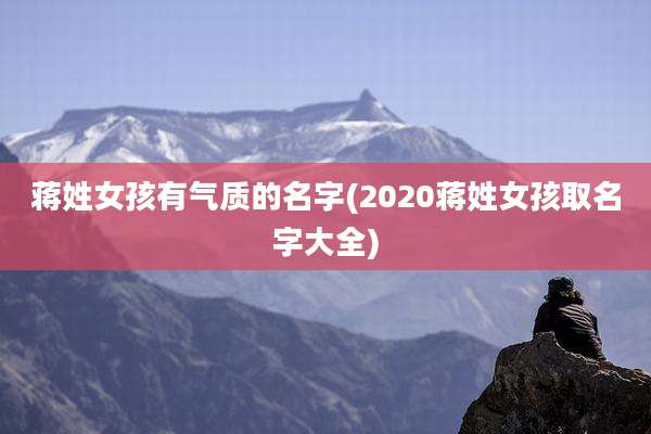 蒋姓女孩有气质的名字(2020蒋姓女孩取名字大全)