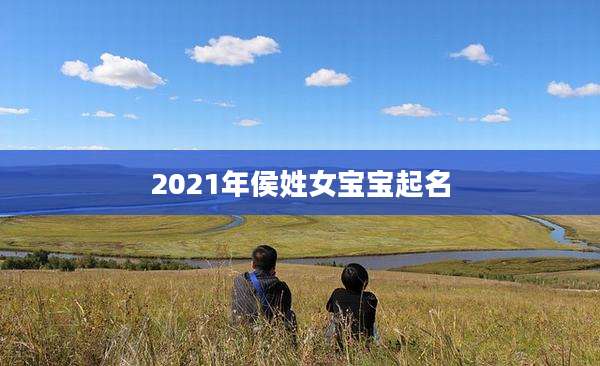 2021年侯姓女宝宝起名