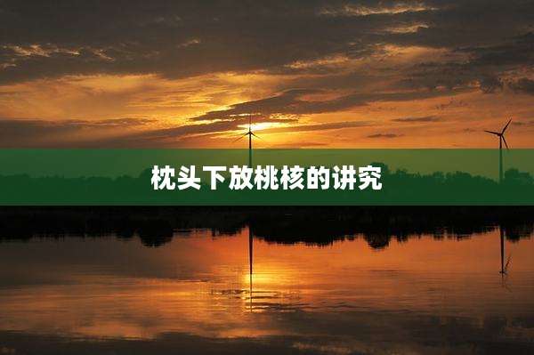 枕头下放桃核的讲究