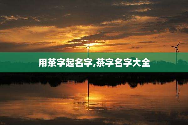 用茶字起名字,茶字名字大全