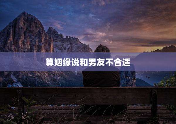 算姻缘说和男友不合适