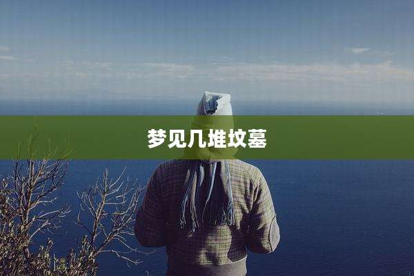 梦见几堆坟墓