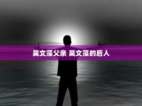 吴文藻父亲 吴文藻的后人