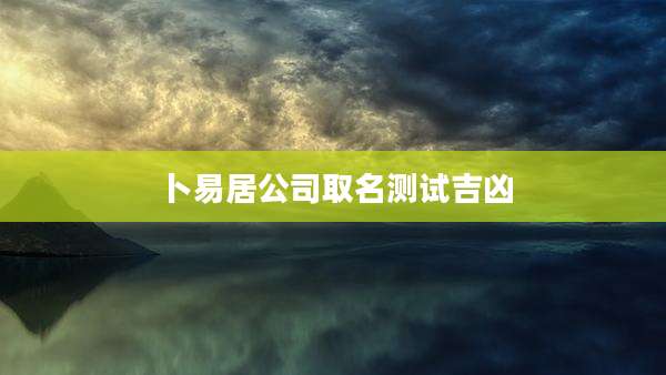 卜易居公司取名测试吉凶