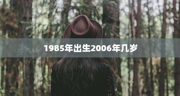 1985年出生2006年几岁