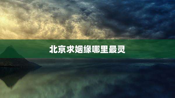 北京求姻缘哪里最灵