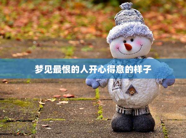 梦见最恨的人开心得意的样子