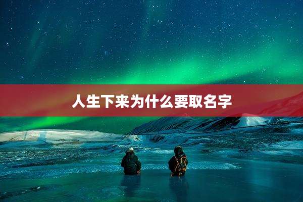 人生下来为什么要取名字