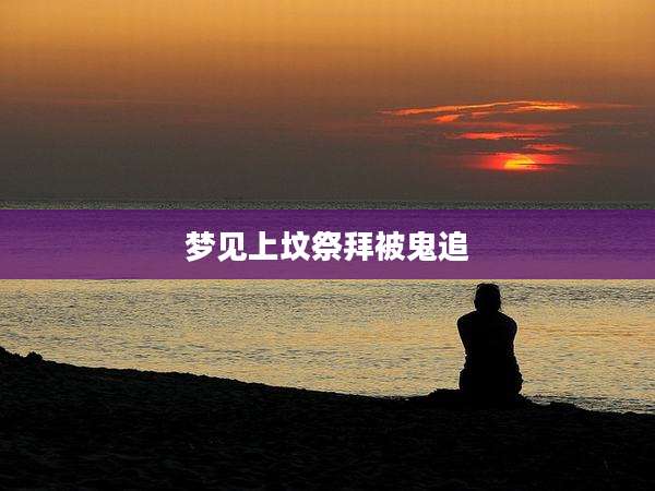 梦见上坟祭拜被鬼追