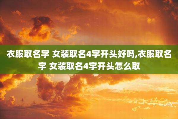 衣服取名字 女装取名4字开头好吗,衣服取名字 女装取名4字开头怎么取