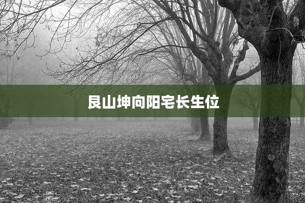 艮山坤向阳宅长生位