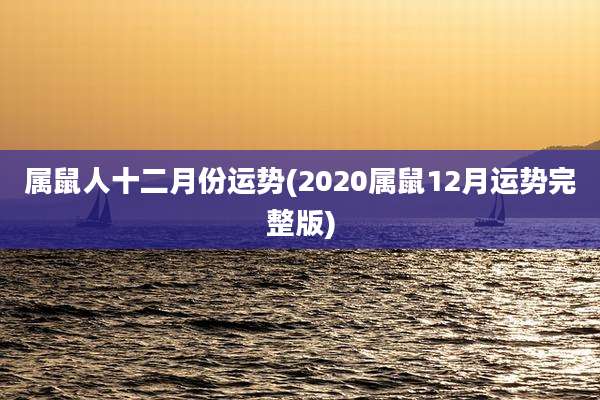 属鼠人十二月份运势(2020属鼠12月运势完整版)