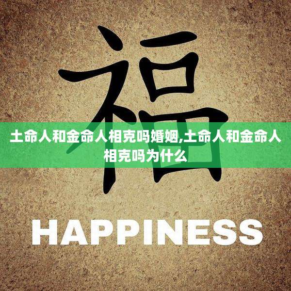 土命人和金命人相克吗婚姻,土命人和金命人相克吗为什么