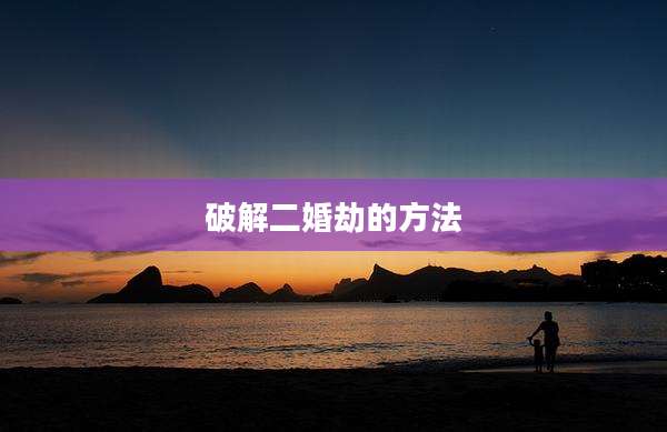 破解二婚劫的方法
