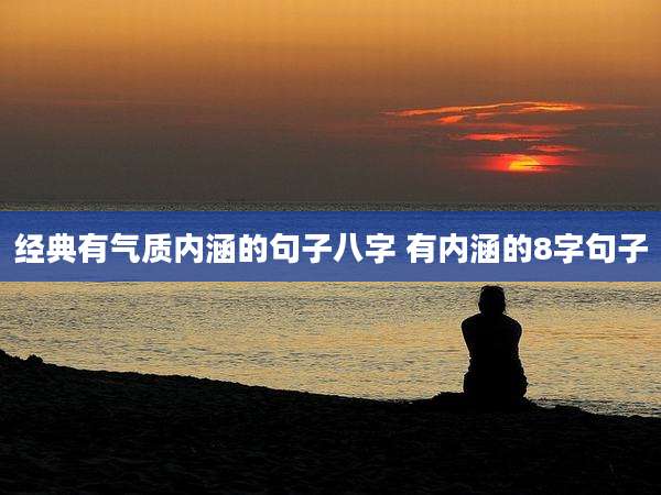 经典有气质内涵的句子八字 有内涵的8字句子