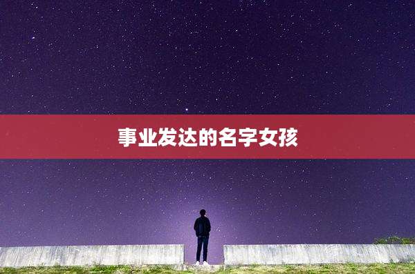 事业发达的名字女孩