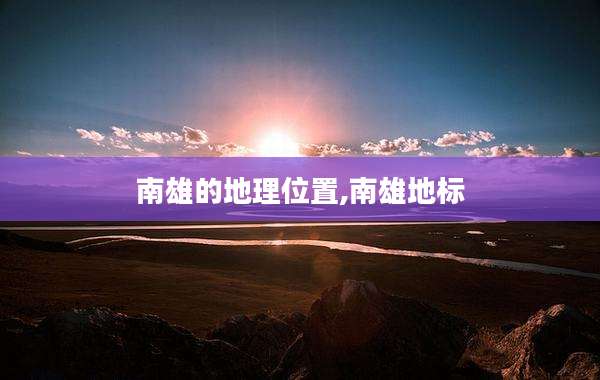 南雄的地理位置,南雄地标