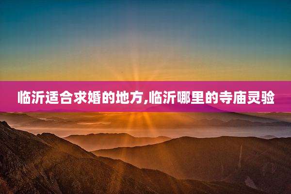 临沂适合求婚的地方,临沂哪里的寺庙灵验