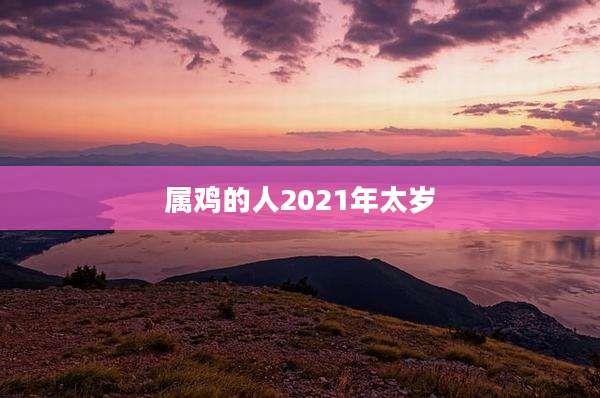 属鸡的人2021年太岁