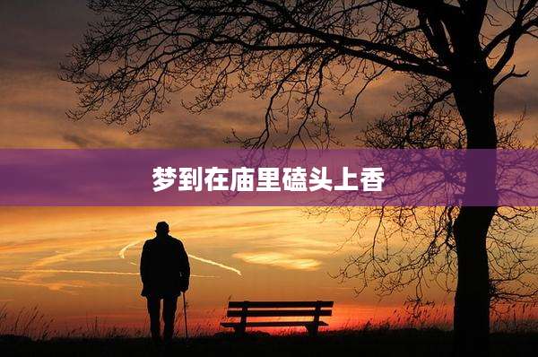 梦到在庙里磕头上香