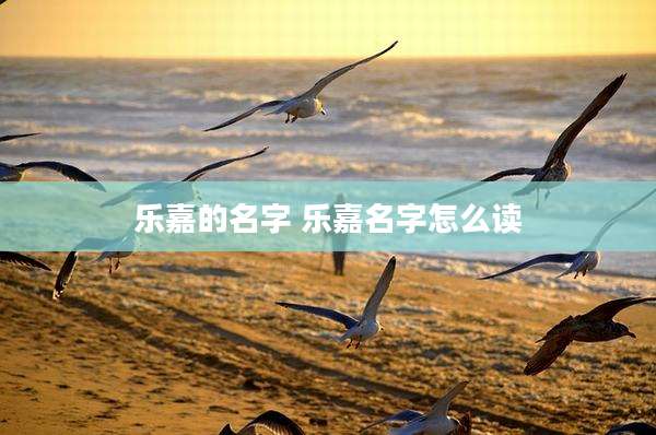 乐嘉的名字 乐嘉名字怎么读