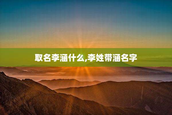 取名李涵什么,李姓带涵名字