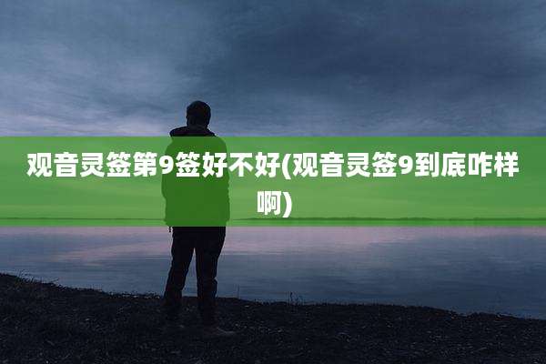 观音灵签第9签好不好(观音灵签9到底咋样啊)