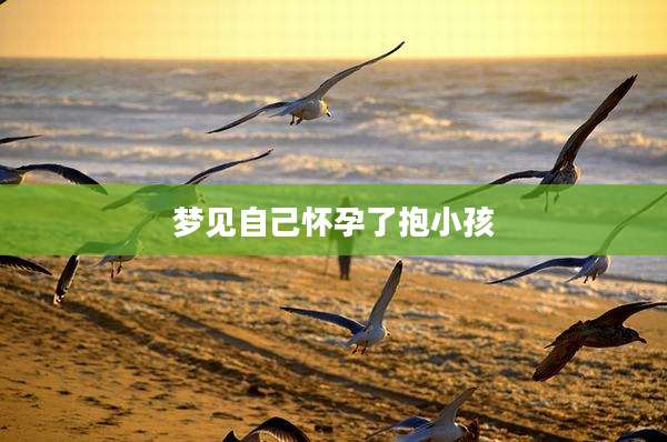 梦见自己怀孕了抱小孩