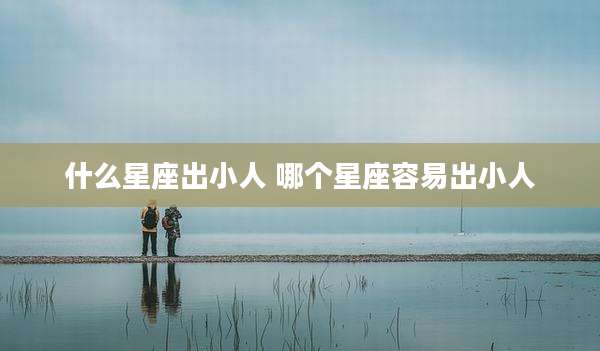 什么星座出小人 哪个星座容易出小人