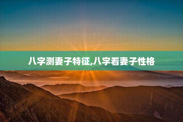 八字测妻子特征,八字看妻子性格