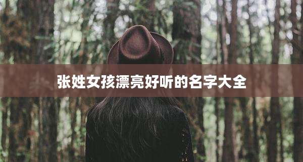 张姓女孩漂亮好听的名字大全