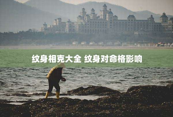 纹身相克大全 纹身对命格影响