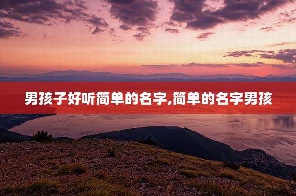 男孩子好听简单的名字,简单的名字男孩