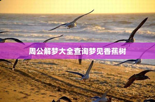 周公解梦大全查询梦见香蕉树
