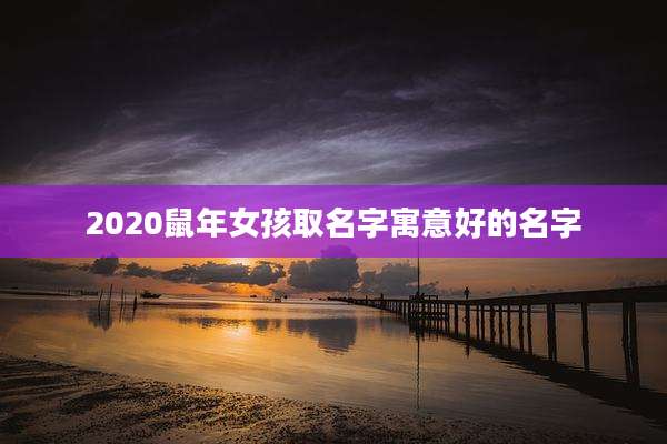 2020鼠年女孩取名字寓意好的名字