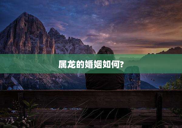 属龙的婚姻如何?