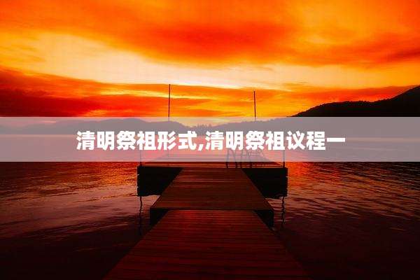 清明祭祖形式,清明祭祖议程一