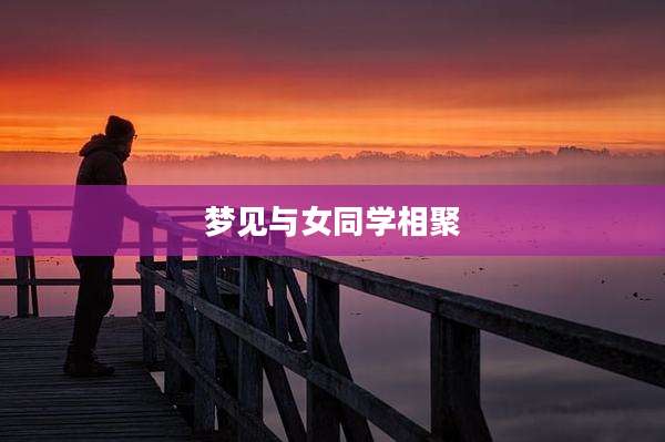 梦见与女同学相聚