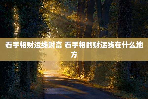 看手相财运线财富 看手相的财运线在什么地方