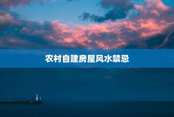 农村自建房屋风水禁忌