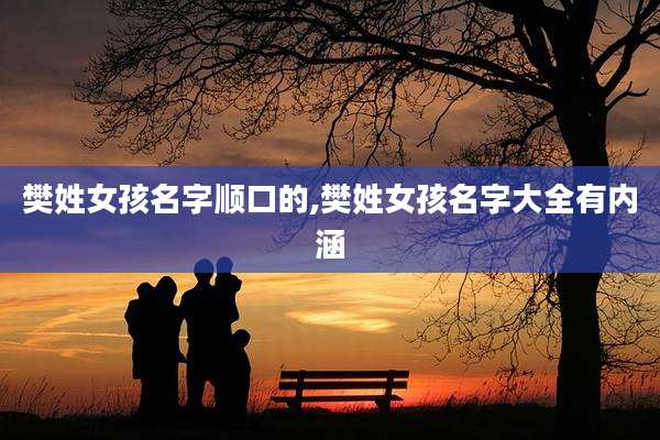 樊姓女孩名字顺口的,樊姓女孩名字大全有内涵
