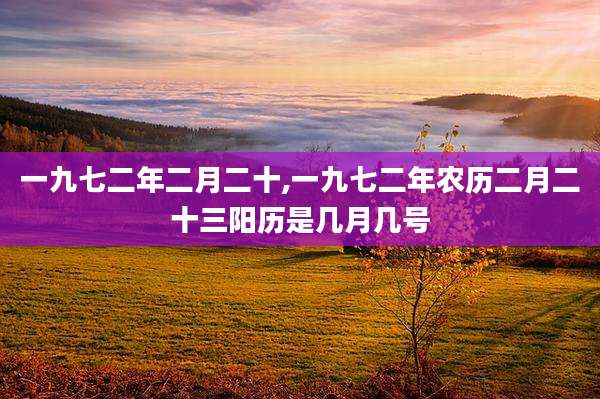 一九七二年二月二十,一九七二年农历二月二十三阳历是几月几号